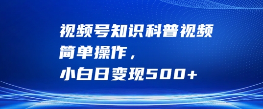 视频号知识科普视频，简单操作，小白日变现500+【揭秘】-归鹤副业商城