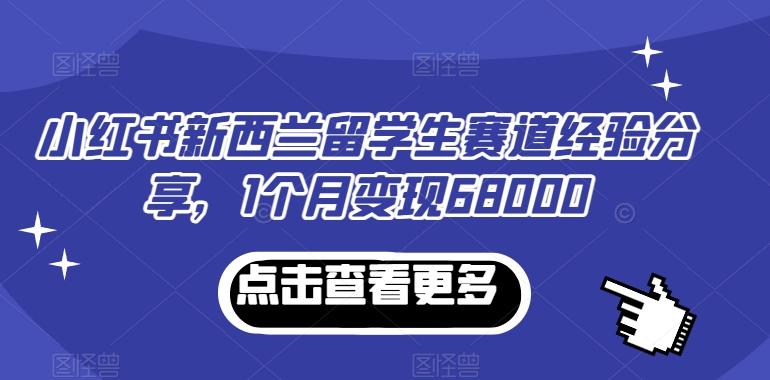 小红书新西兰留学生赛道经验分享，1个月变现68000【揭秘】-归鹤副业商城