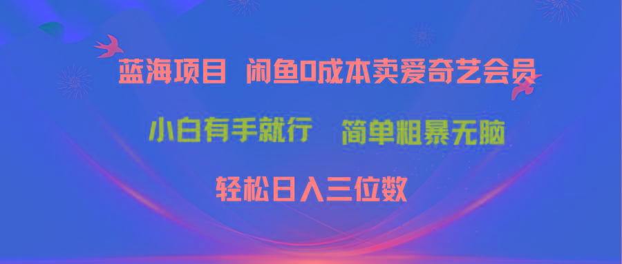 最新蓝海项目咸鱼零成本卖爱奇艺会员小白有手就行 无脑操作轻松日入三位数-归鹤副业商城