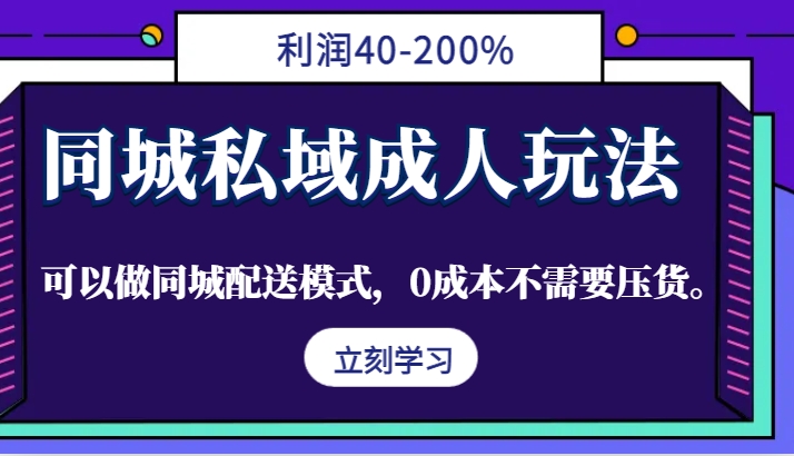 同城私域成人玩法，利润40-200%，可以做同城配送模式，0成本不需要压货。-归鹤副业商城