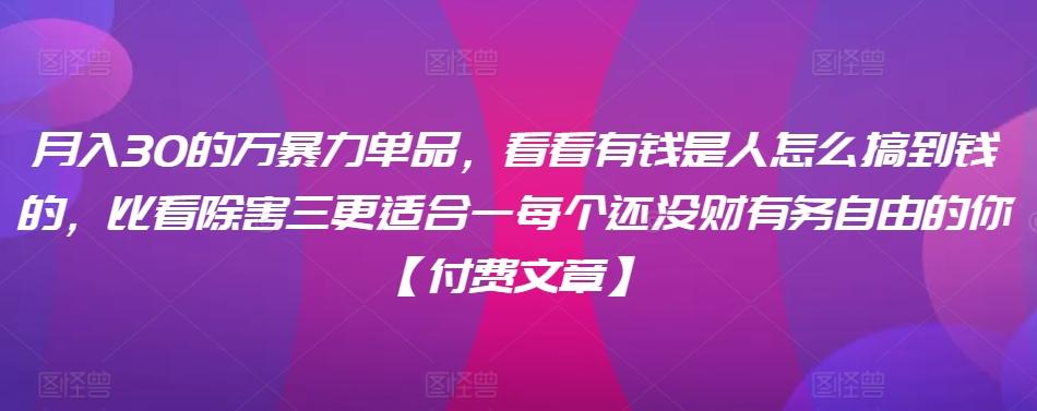 ​月入30‮的万‬暴力单品，​‮看看‬有钱‮是人‬怎么搞到钱的，比看除‮害三‬更适合‮一每‬个还没‮财有‬务自由的你【付费文章】-归鹤副业商城