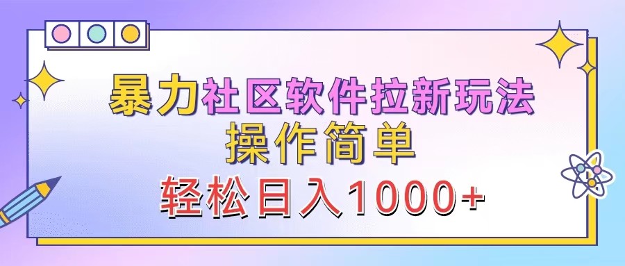 暴力社区软件拉新玩法，操作简单，轻松日入1000+-归鹤副业商城