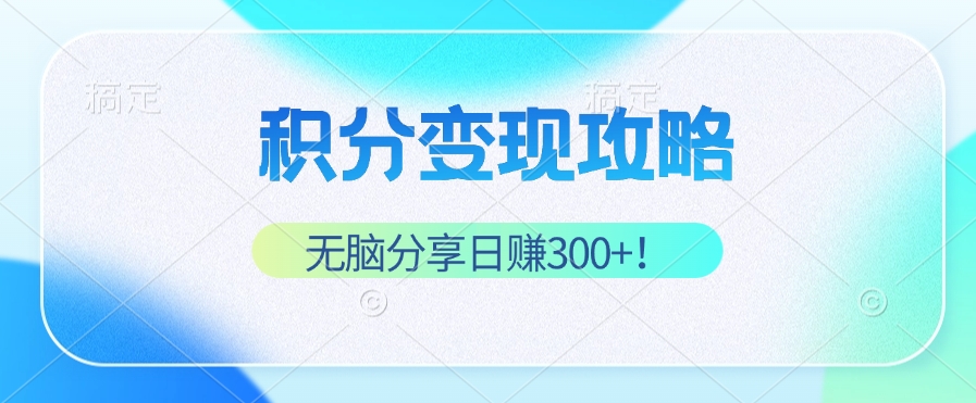 积分变现攻略 带你实现稳健睡后收入，只需无脑分享日赚300+-归鹤副业商城