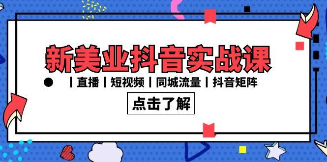 新美业抖音实战课丨直播丨短视频丨同城流量丨抖音矩阵(30节课)-归鹤副业商城