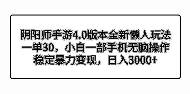 阴阳师手游4.0版本全新懒人玩法，一单30，小白一部手机无脑操作，稳定暴…-归鹤副业商城