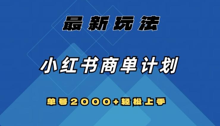 全网首发，小红书商单计划最新玩法，单号2000+可扩大可复制【揭秘】-归鹤副业商城