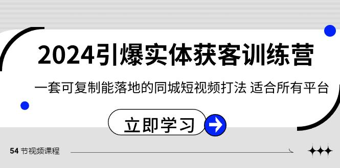 2024引爆实体获客训练营，一套可复制能落地的同城短视频打法，适合所有平台-归鹤副业商城