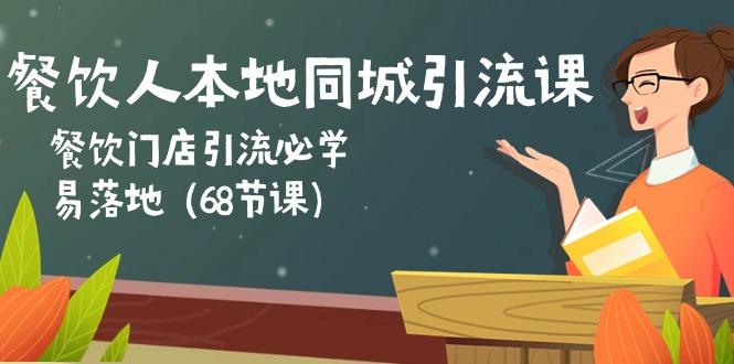 餐饮人本地同城引流课：餐饮门店引流必学，易落地(68节课-归鹤副业商城