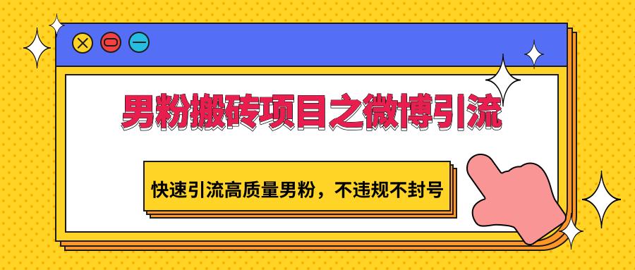 男粉搬砖项目之微博引流，快速引流高质量男粉，不违规不封号-归鹤副业商城