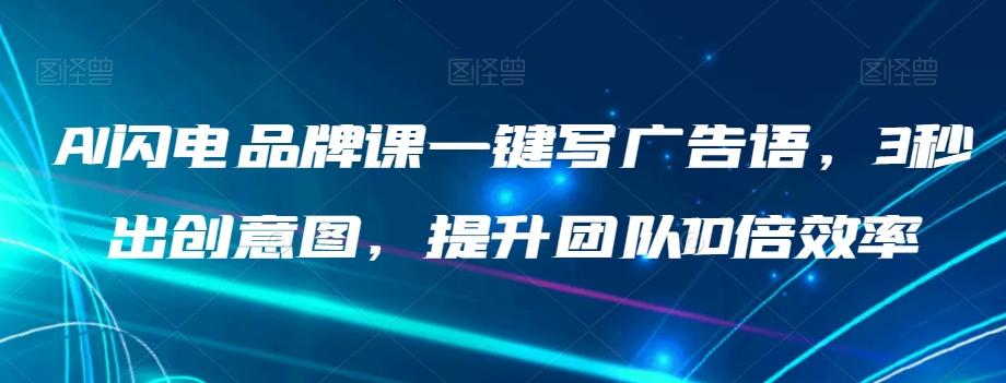 AI闪电品牌课一键写广告语，3秒出创意图，提升团队10倍效率-归鹤副业商城