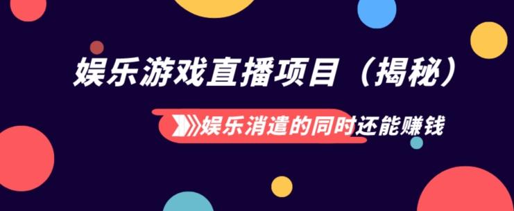 娱乐消遣的同时还能赚钱娱乐游戏直播项目（揭秘）-归鹤副业商城