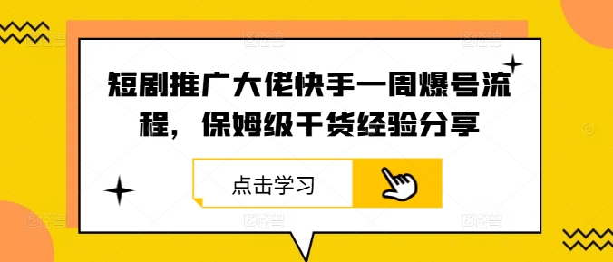 短剧推广大佬快手一周爆号流程，保姆级干货经验分享-归鹤副业商城