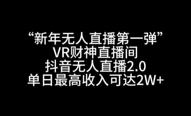 “新年无人直播第一弹“VR财神直播间，抖音无人直播2.0，单日最高收入可达2W+【揭秘】-归鹤副业商城