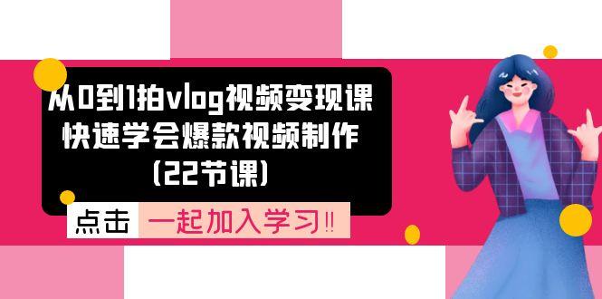 从0到1拍vlog视频变现课：快速学会爆款视频制作(22节课-归鹤副业商城