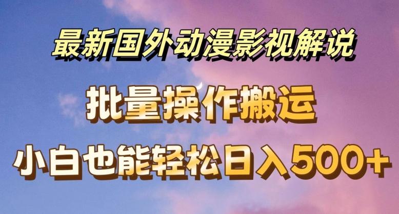 最新国外动漫影视解说，批量下载自动翻译，小白也能轻松日入500+【揭秘】-归鹤副业商城