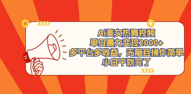 (9271期)Ai美女热舞视频，单日暴力变现2000+，多平台多收益，无脑且操作简单，小…-归鹤副业商城