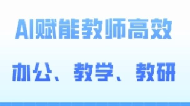 2024AI赋能高阶课，AI赋能教师高效办公、教学、教研-归鹤副业商城