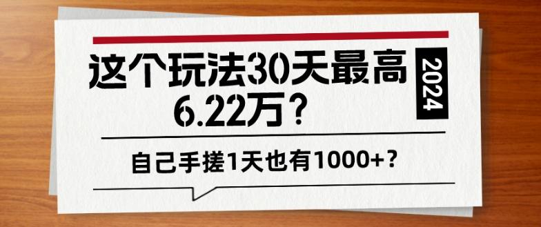 这个玩法30天最高6.22万？自己手搓1天也有1000+？-归鹤副业商城