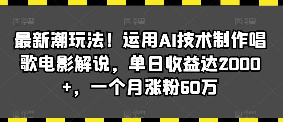 最新潮玩法！运用AI技术制作唱歌电影解说，单日收益达2000+，一个月涨粉60万【揭秘】-归鹤副业商城