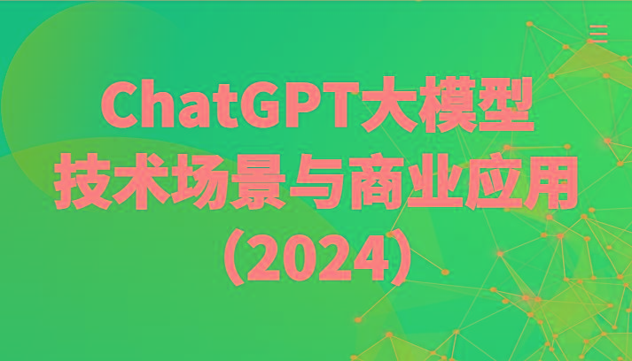 ChatGPT大模型，技术场景与商业应用(2024)带你深入了解国内外大模型生态-归鹤副业商城