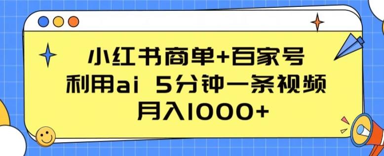 小红书商单+百家号，利用ai 5分钟一条视频，月入1000+【揭秘】-归鹤副业商城