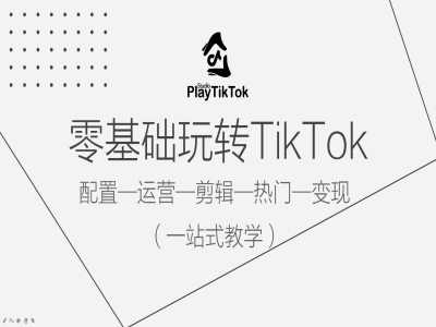 零基础玩转TikTok，配置一运营一剪辑一热门一变现，一站式教学-归鹤副业商城