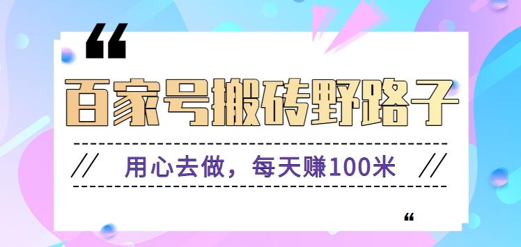 百家号搬砖野路子玩法，用心去做，每天赚100米还是相对容易【附操作流程】-归鹤副业商城