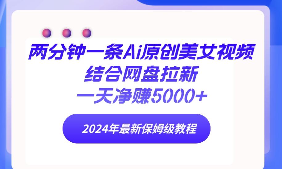 (9484期)两分钟一条Ai原创美女视频结合网盘拉新，一天净赚5000+ 24年最新保姆级教程-归鹤副业商城