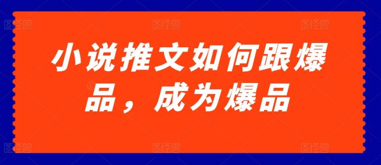 小说推文如何跟爆品，成为爆品【揭秘】-归鹤副业商城