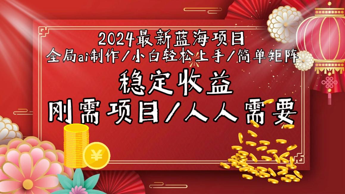 2024最新蓝海项目全局ai制作视频，小白轻松上手，简单矩阵，收入稳定-归鹤副业商城