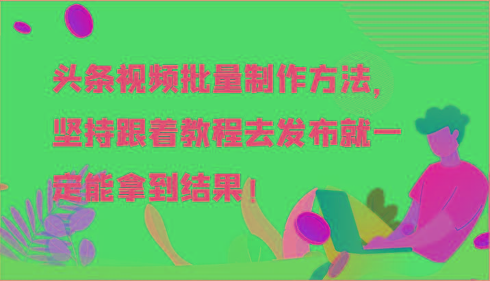 头条视频批量制作方法，坚持跟着教程去发布就一定能拿到结果！-归鹤副业商城