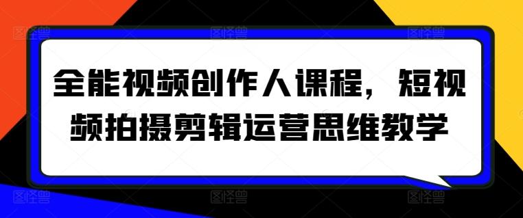 全能视频创作人课程，短视频拍摄剪辑运营思维教学-归鹤副业商城