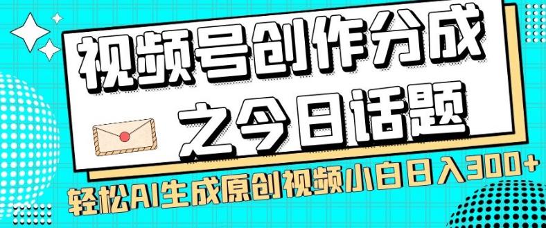 视频号创作分成之今日话题，两种方法，轻松AI生成原创视频，小白日入300+-归鹤副业商城