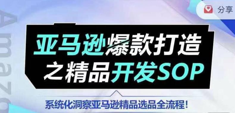 【训练营】亚马逊爆款打造之精品开发SOP，系统化洞察亚马逊精品选品全流程-归鹤副业商城