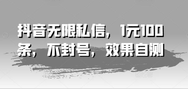 抖音无限私信，1元100条，不封号，效果自测-归鹤副业商城