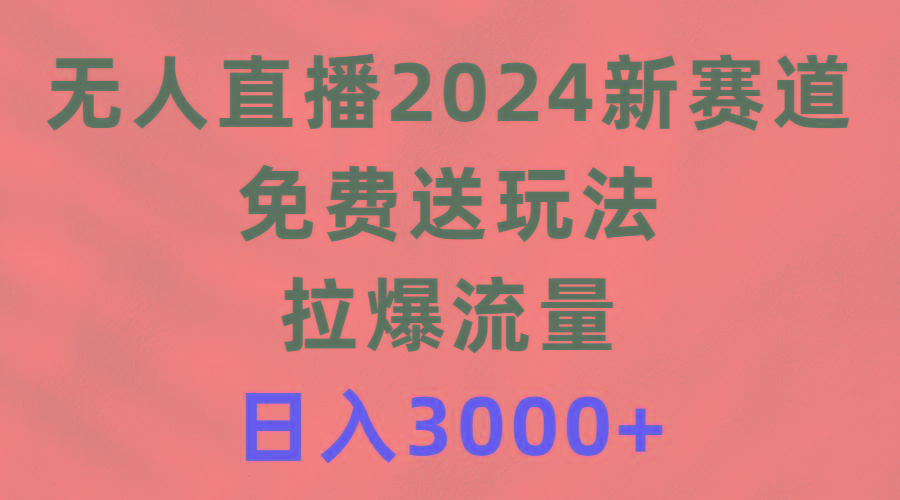 (9496期)无人直播2024新赛道，免费送玩法，拉爆流量，日入3000+-归鹤副业商城