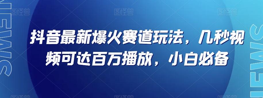 抖音最新爆火赛道玩法，几秒视频可达百万播放，小白必备（附素材）【揭秘】-归鹤副业商城