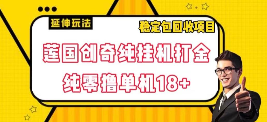 莲国创奇纯挂机打金，纯零撸单机18+，稳定包回收项目【揭秘】-归鹤副业商城