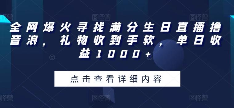 全网爆火寻找满分生日直播撸音浪，礼物收到手软，单日收益1000+【揭秘】-归鹤副业商城