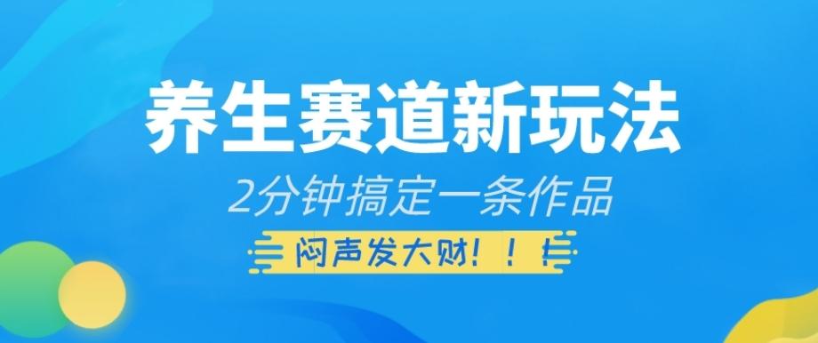 养生赛道新玩法，2分钟搞定一条作品，闷声发大财【揭秘】-归鹤副业商城