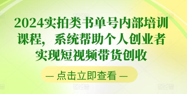 2024实拍类书单号内部培训课程，系统帮助个人创业者实现短视频带货创收-归鹤副业商城