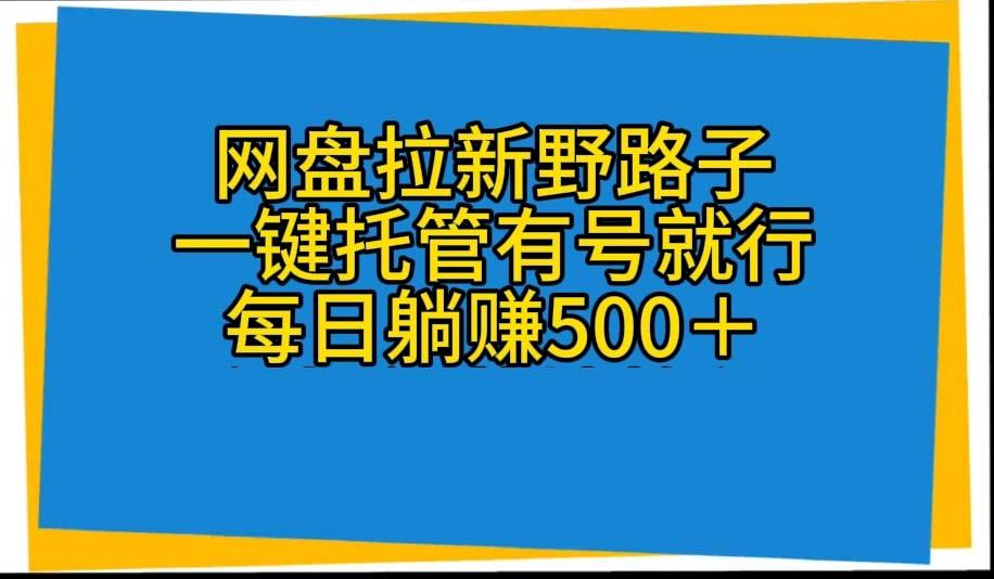 网盘拉新野路子，一键托管有号就行，全自动代发视频，每日躺赚500＋-归鹤副业商城