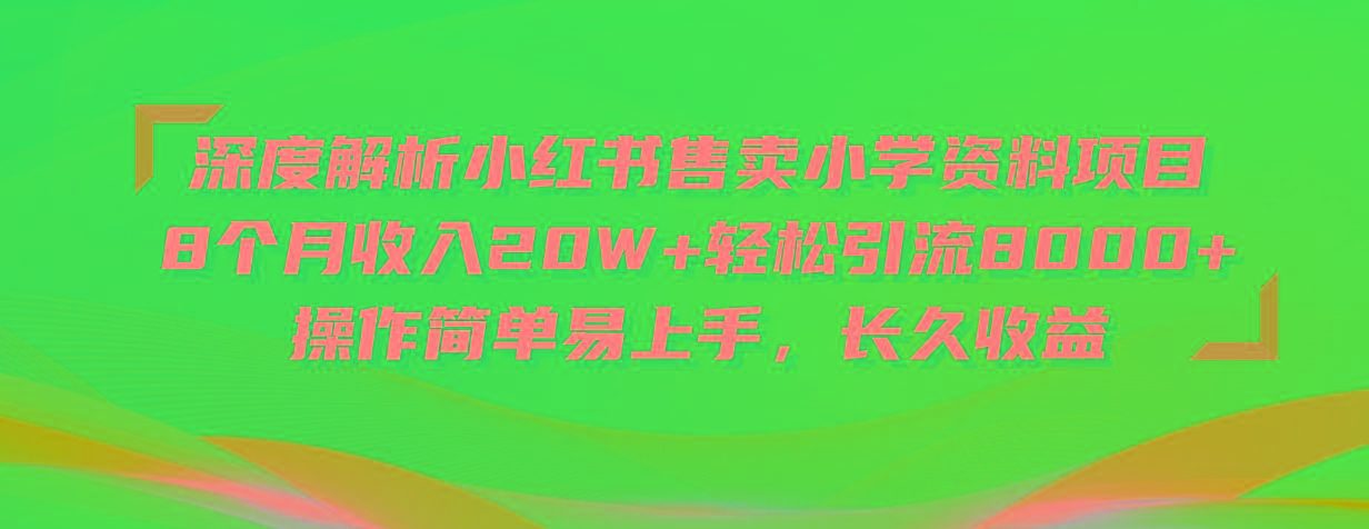 深度解析小红书售卖小学资料项目 8个月收入20W+轻松引流8000+操作简单…-归鹤副业商城