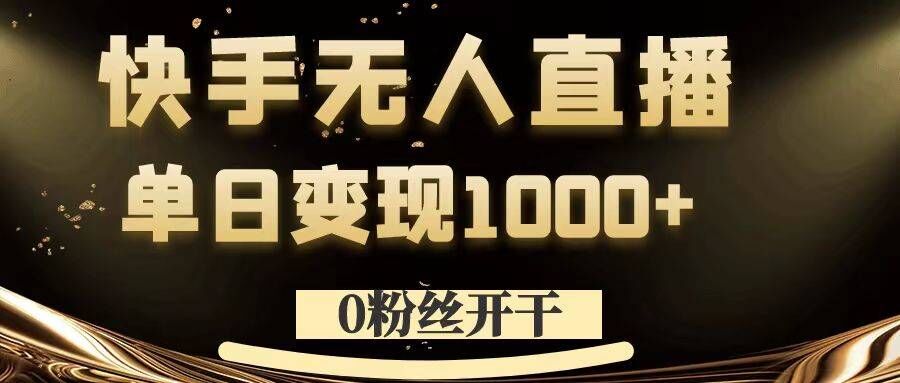 0粉丝开干，快手无人直播，单日变现1k+【揭秘】-归鹤副业商城