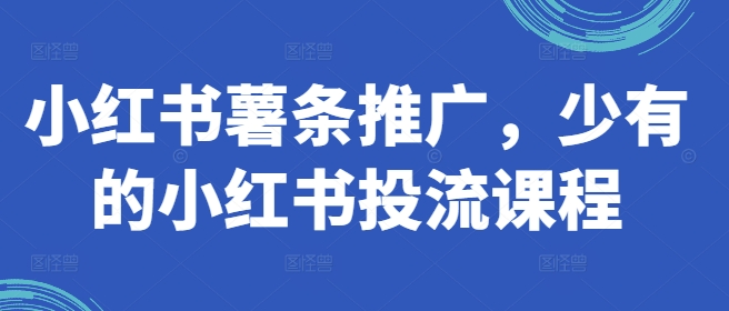 小红书薯条推广，少有的小红书投流课程-归鹤副业商城