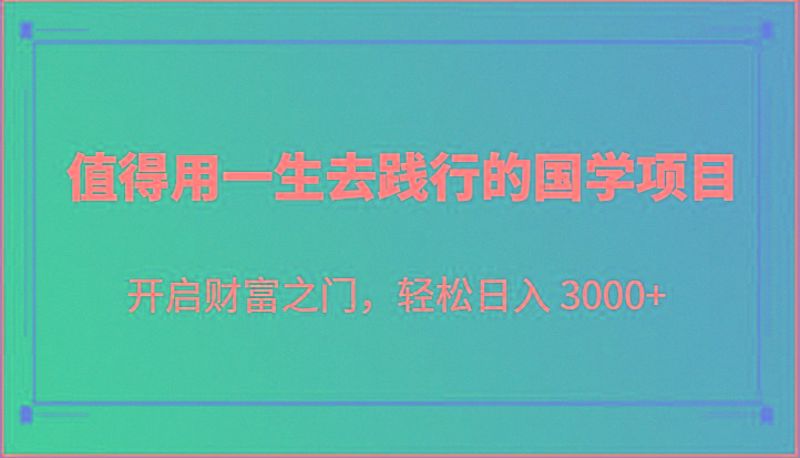 值得用一生去践行的国学项目，开启财富之门，轻松日入 3000+-归鹤副业商城