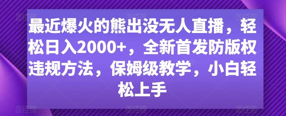 最近爆火的熊出没无人直播，轻松日入2000+，全新首发防版权违规方法【揭秘】-归鹤副业商城