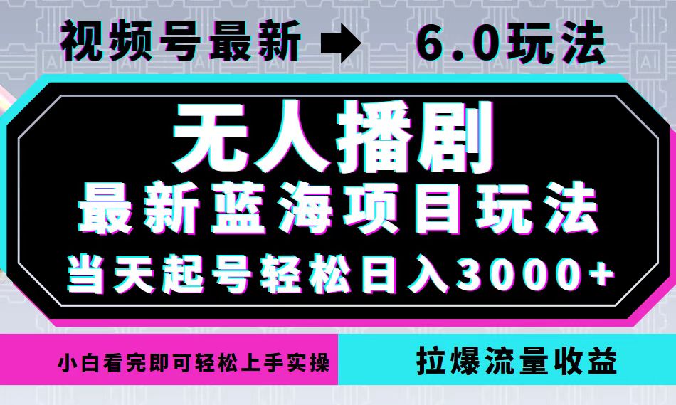 视频号最新6.0玩法，无人播剧，轻松日入3000+，最新蓝海项目，拉爆流量…-归鹤副业商城