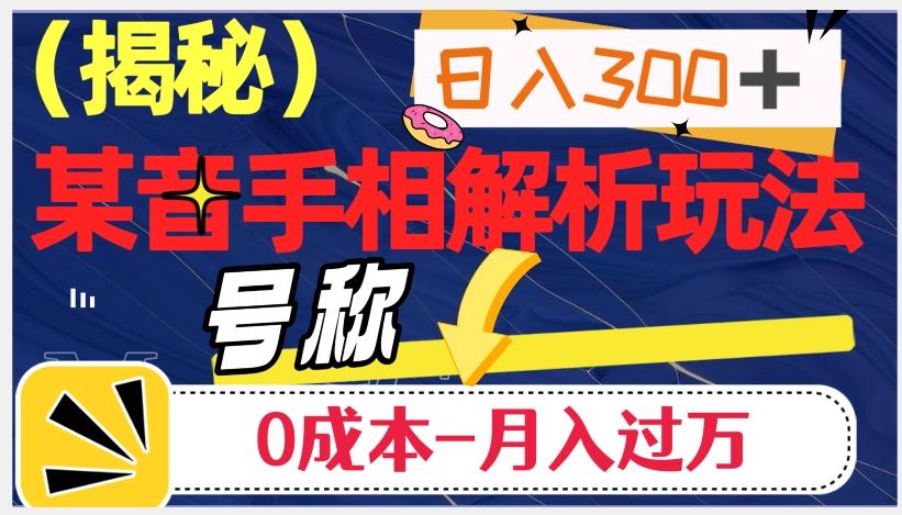 日入300+的，抖音手相解析玩法，号称0成本月入过万（揭秘）-归鹤副业商城