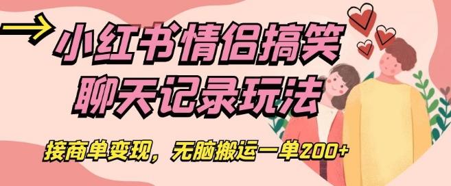 小红书情侣搞笑聊天记录玩法，接商单变现，无脑搬运一单200+【揭秘】-归鹤副业商城